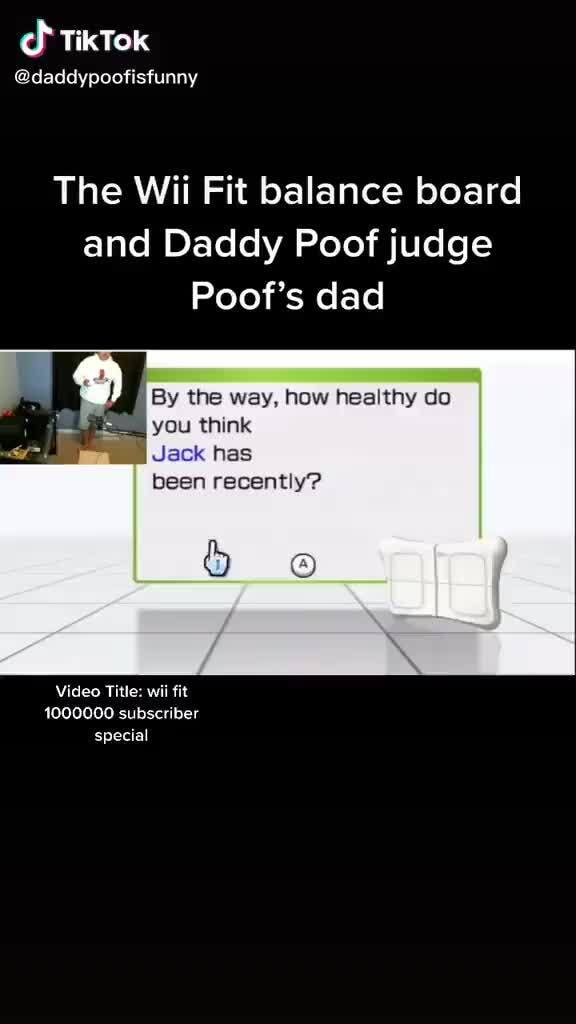 Tiktok Daddypoofisfunny The Wii Fit Balance Board And Daddy Poof Judge Poof S Dad By The Way How Healthy Do You Think Jack Has Been Recently Video Title Fit Subscriber Special