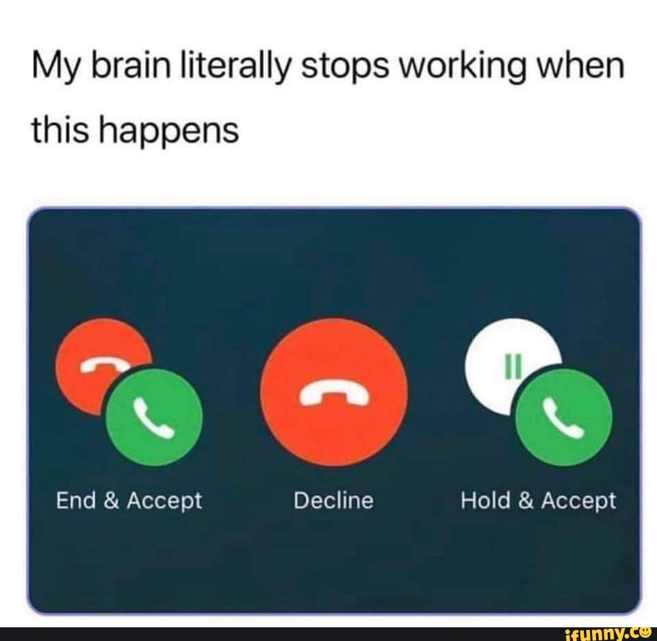 My brain literally stops working when this happens End & Accept Decline ...