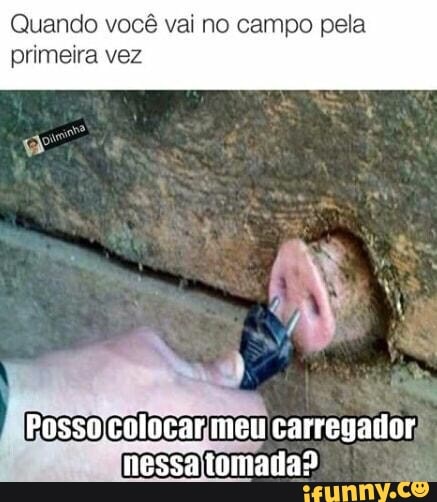 Quando você vai no campo pela
primeira vez
Posso colocar;
meu carregador
nessa tomada?