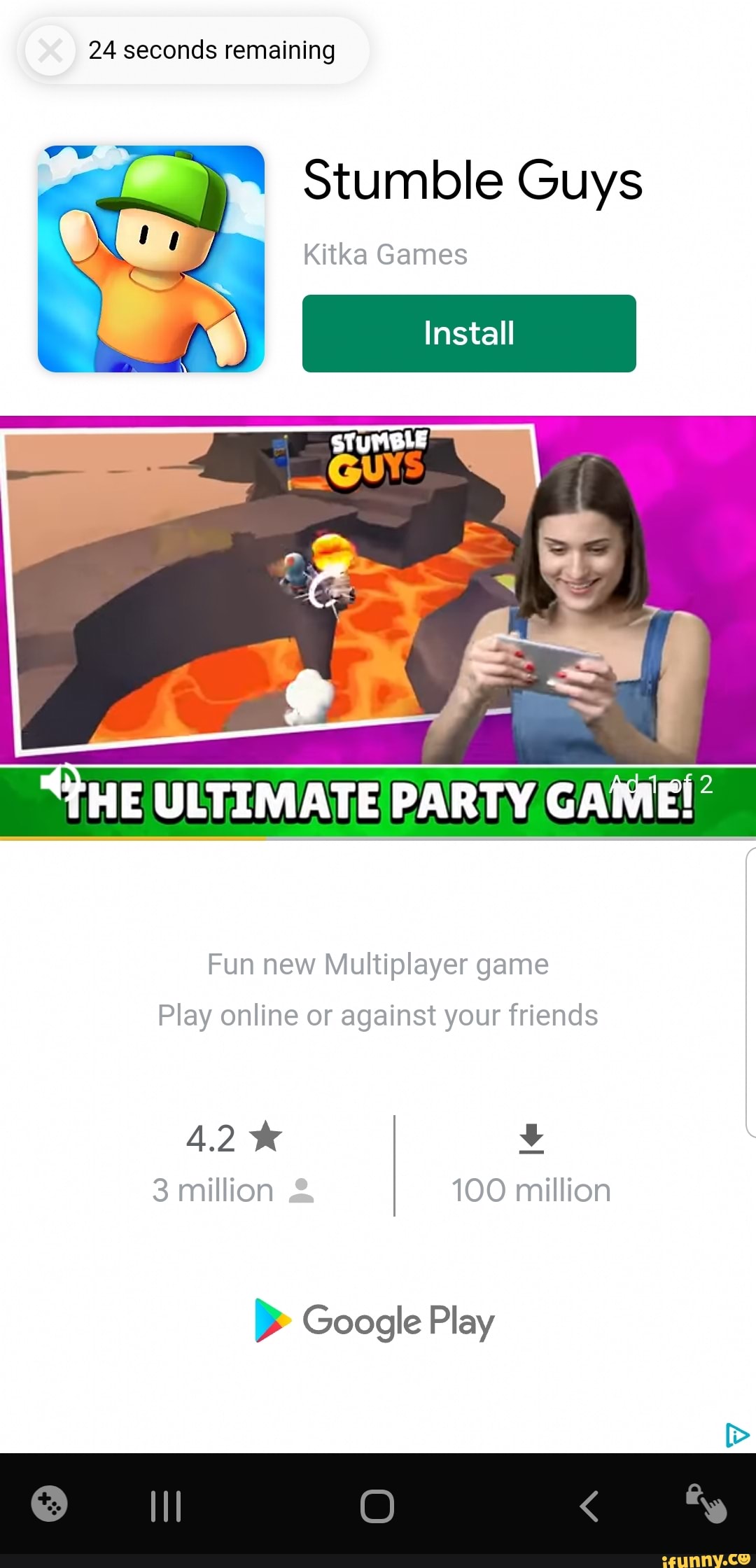 24 seconds remaining Stumble Guys Kitka Games Install HE ULTIMATE PARTY GAME!  Fun new Multiplayer game Play online or against your friends 42* le 3  million 100 million Google Play - iFunny