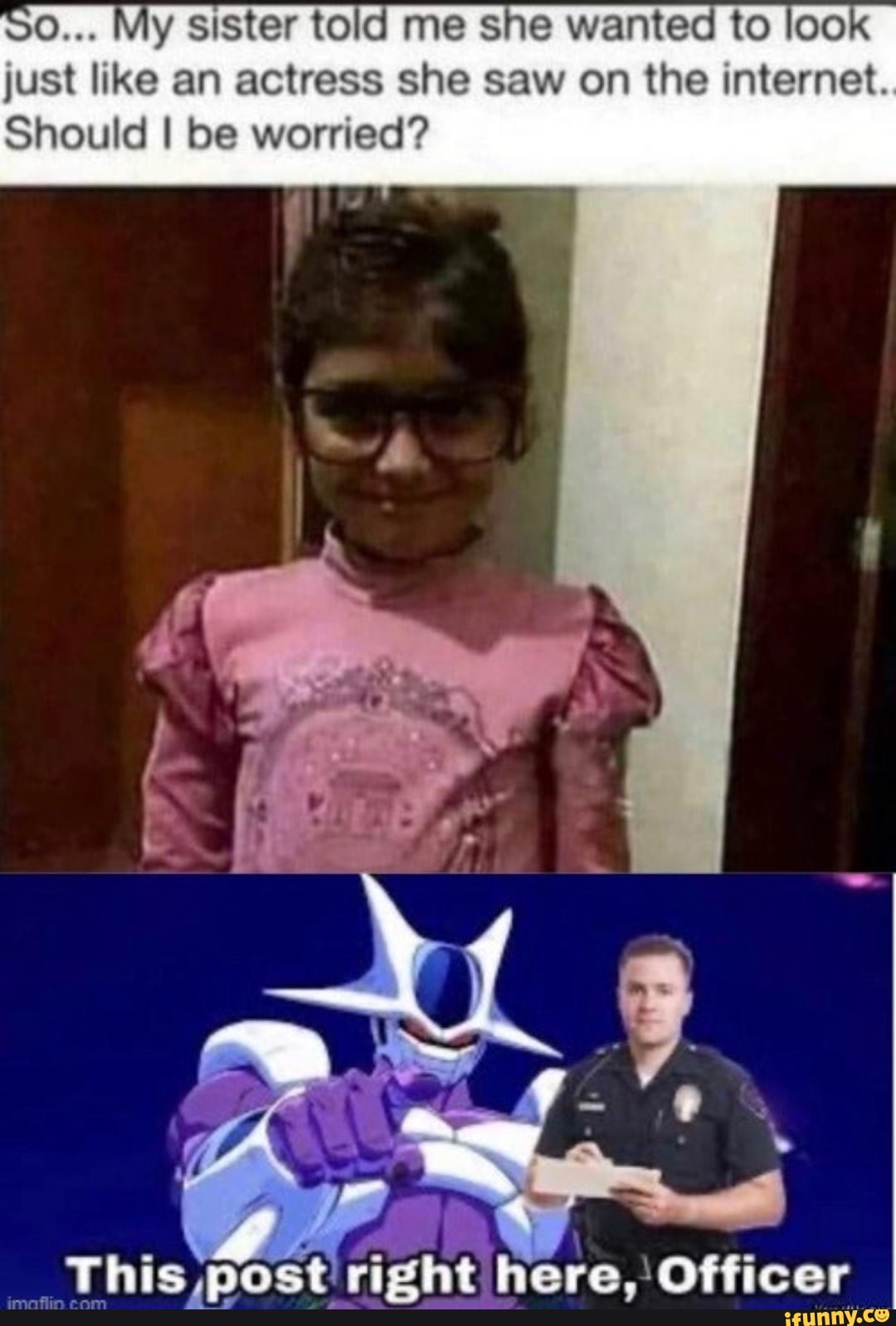 My sister told me she wanted to look just like an actress she saw on ...