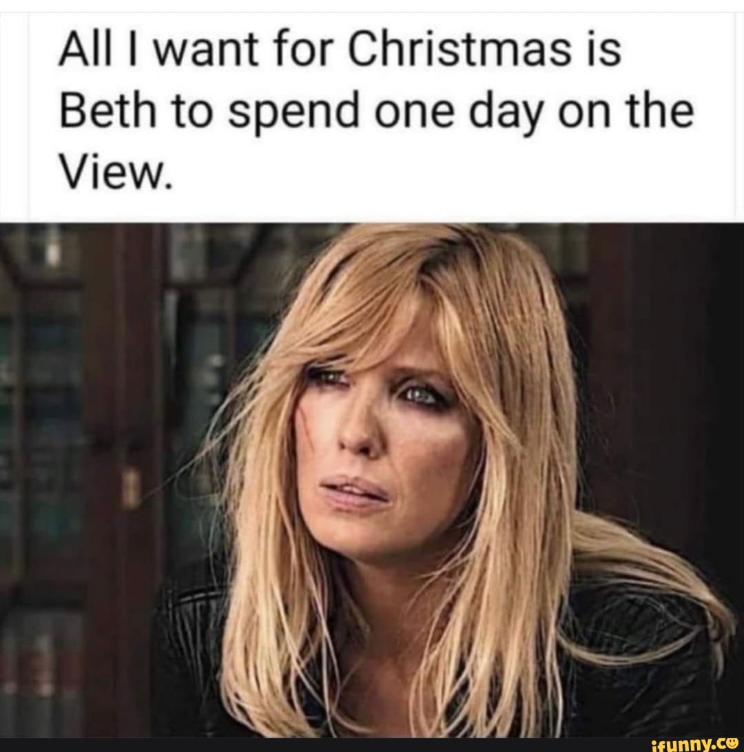 All I want for Christmas is Beth to spend one day on the View. iFunny