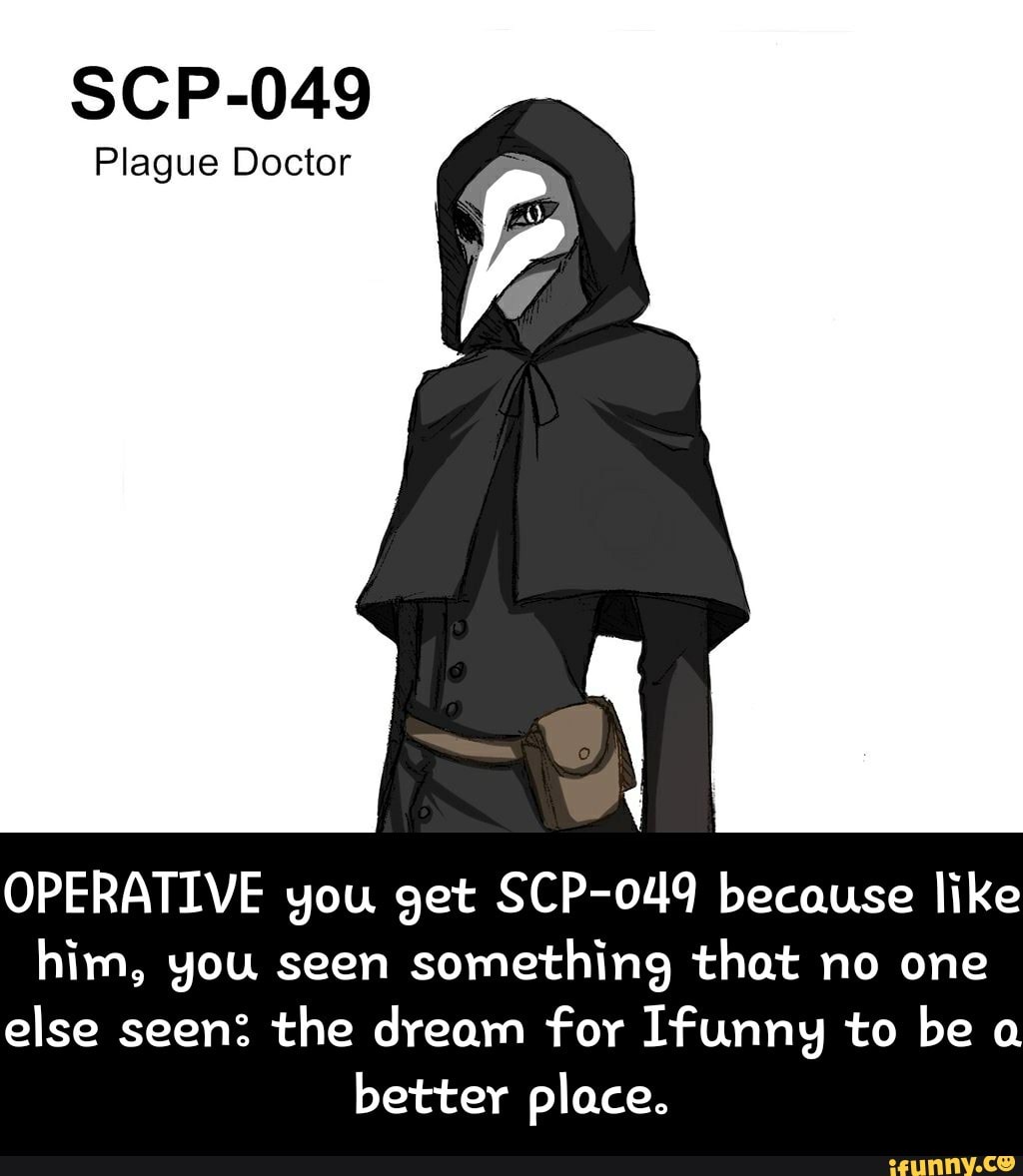 Scp 049 Plague Doctor Operative You Get Scp Oi Lq Because Like Him9 You Seen Something That No One Else Seen The Dream For Ifunng To Be A Better Placeº Operative You Get Scp 049