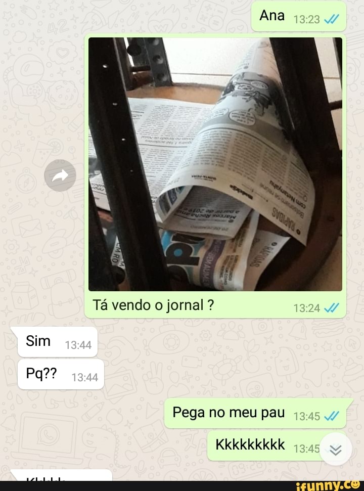 Tá vendo o jornal Sim
Pega no meu pau