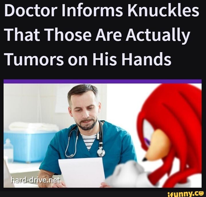 Doctor Informs Knuckles That Those Are Actually Tumors on His Hands