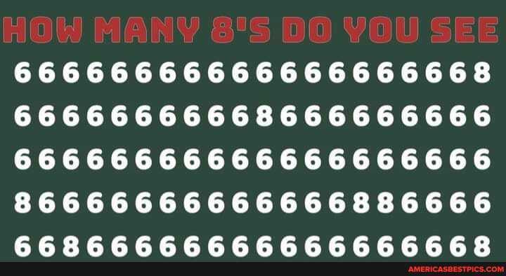 HOW MANY DO VOU SEE
66666666666666666668
66666666668666666666
66666666666666666666
86666666666666886666