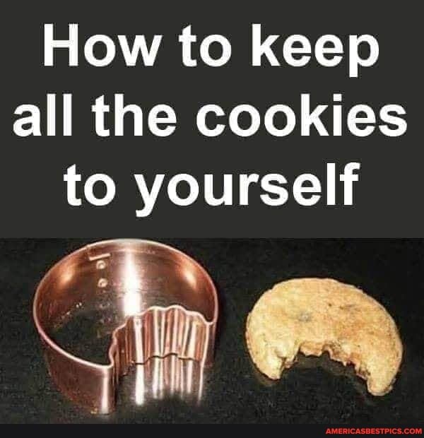 How to keep all the cookies to yourself
