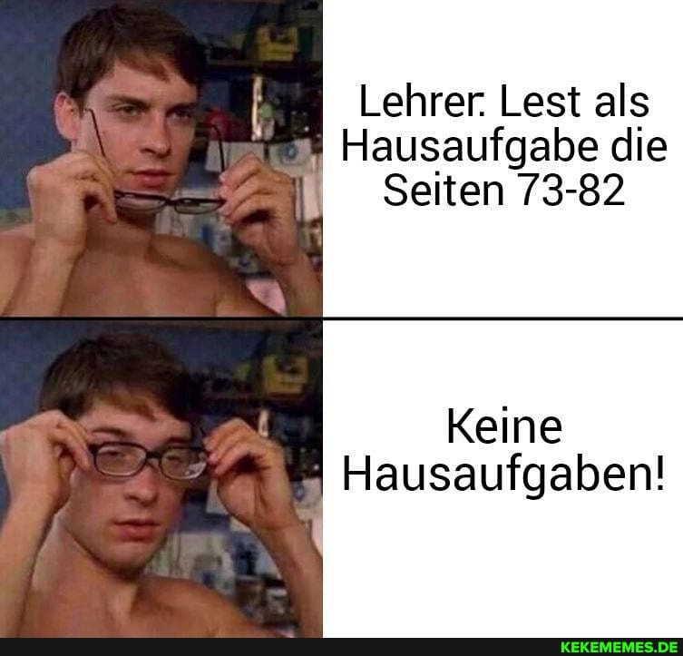 Lehrer. Lest als
Hausaufgabe die
Seiten 73-82
Keine
Hausaufgaben!