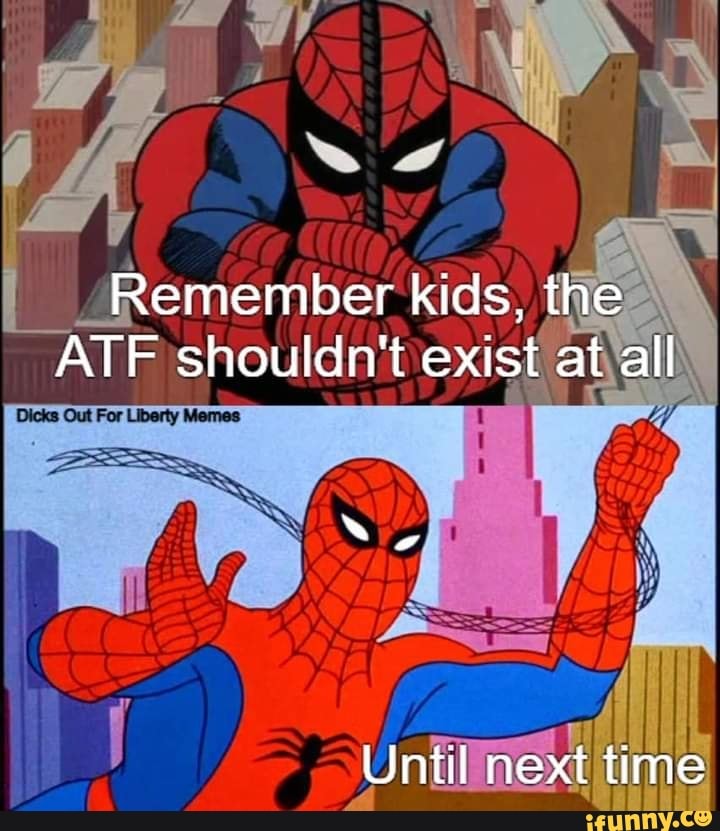 Remember kids, the ATF shouldn't exist at all Until next time iFunny