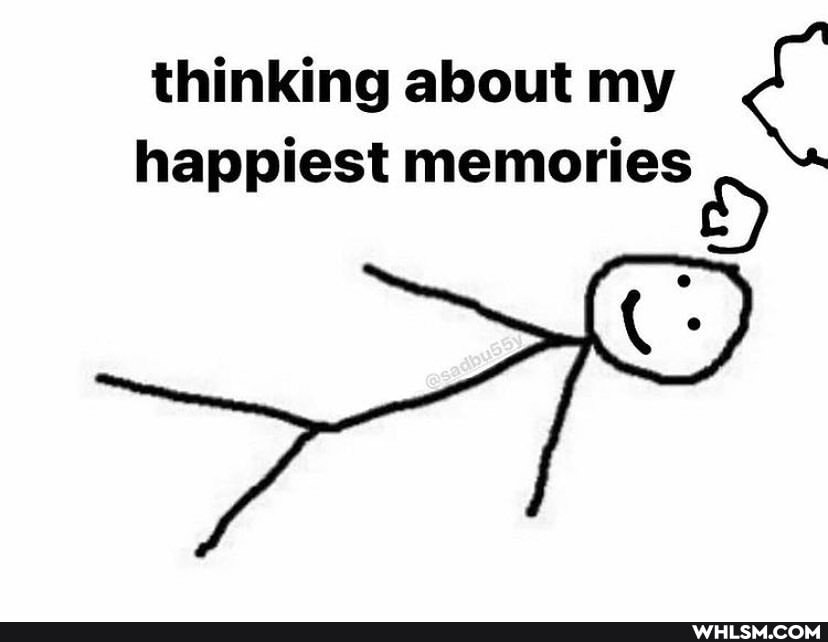 thinking about my happiest memories