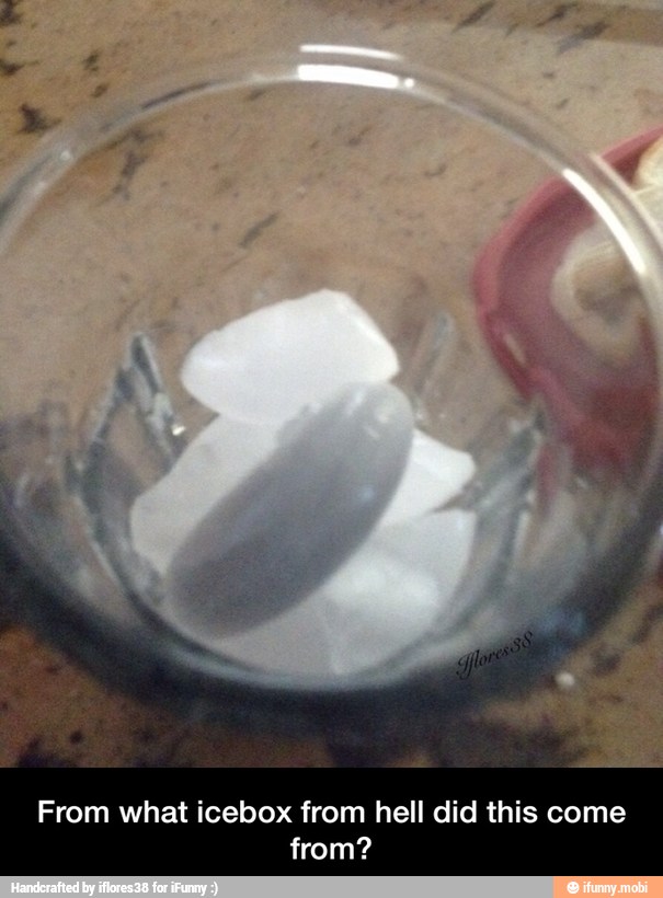 From what icebox from hell did this come
from? - From what icebox from hell did this come from?