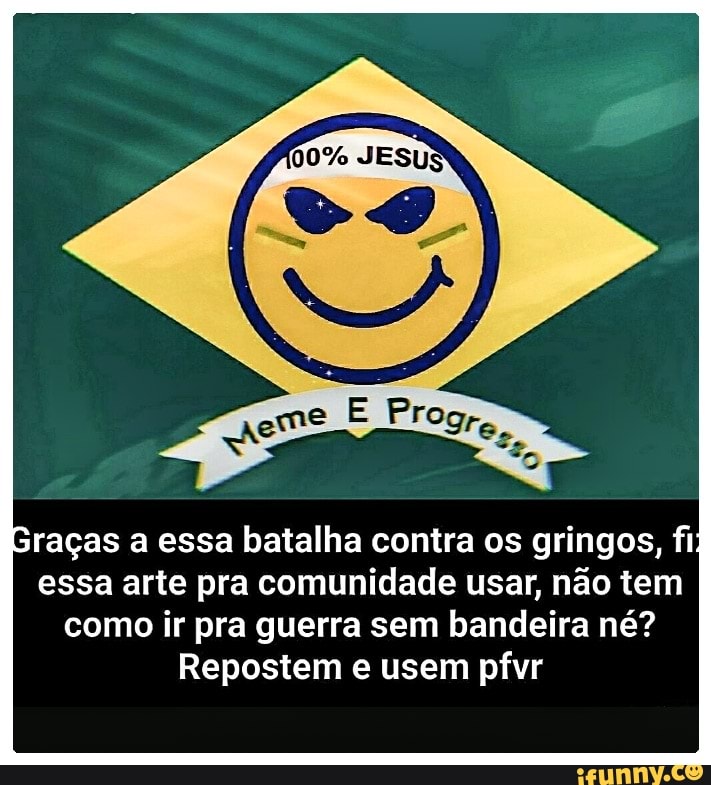 raças a essa batalha contra os gringos, fi essa arte pra comunidade usar, não tem como ir pra guerra sem bandeira né?
Repostem e usem pfvr