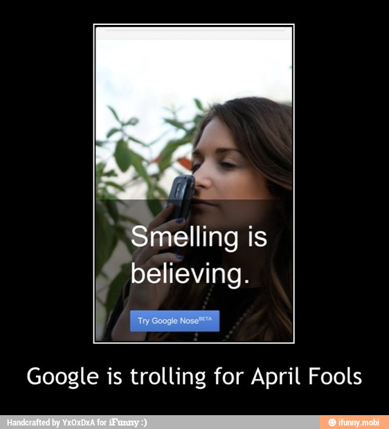 Smelling is
believing.
Google is trolling for April Fools - Google is trolling for April Fools