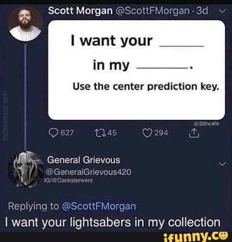 Iwantyour
in my
Use the center prediction key.
I want your lightsabers in my collection