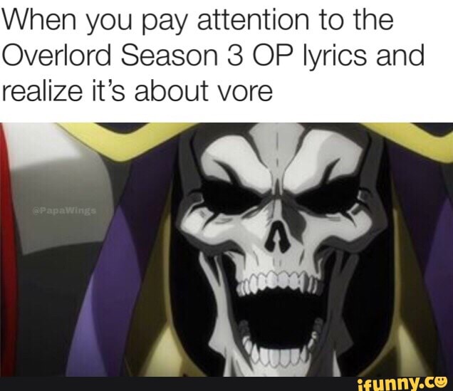 When You Pay Attention To The Overlord Season 8 Op Lyrics And Realize It S About Vore Ifunny