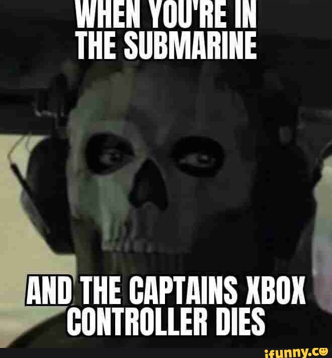 WHEN YOU IN THE SUBMARINE AND THE CAPTAINS XBOX CONTROLLER DIES iFunny