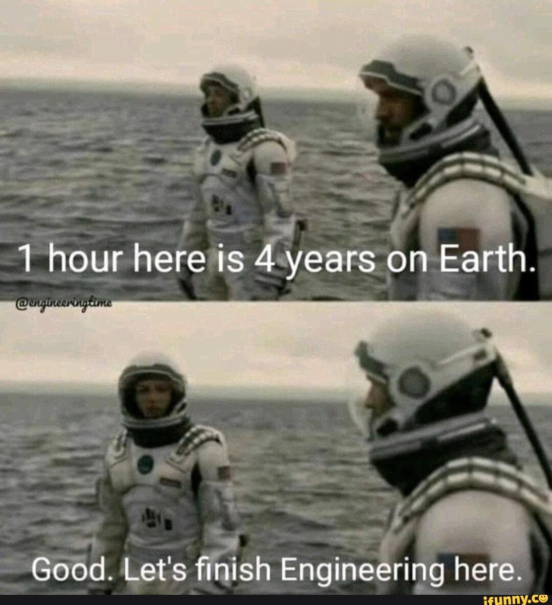 Hour here is 4 years on Earth. Good. Let's finish Engineering here ...