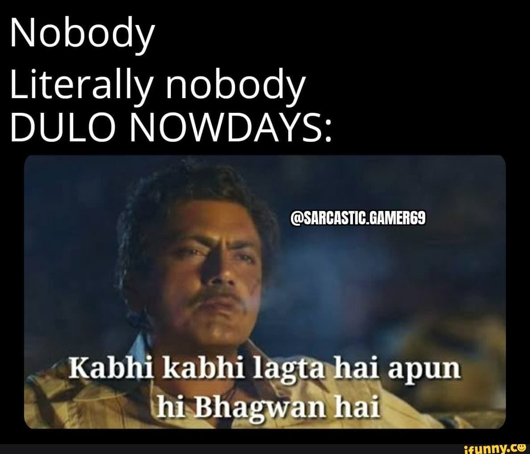 Nobody Literally nobody DULO NOWDAYS: @SARCASTIC.GAMERGS Kabhi kabhi ...
