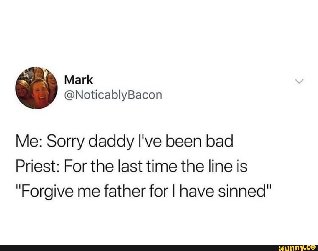 Me Sorry Daddy I Ve Been Bad Priest For The Last Time The Line Is Forgive Me Father For I Have Sinned