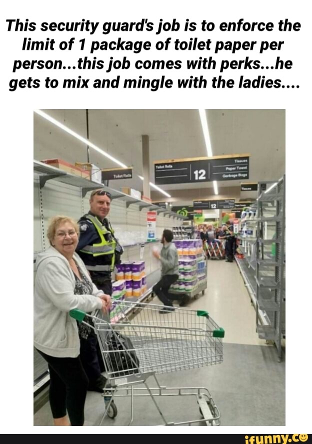This security guard's job is to enforce the limit of 1 package of toilet paper per person...this