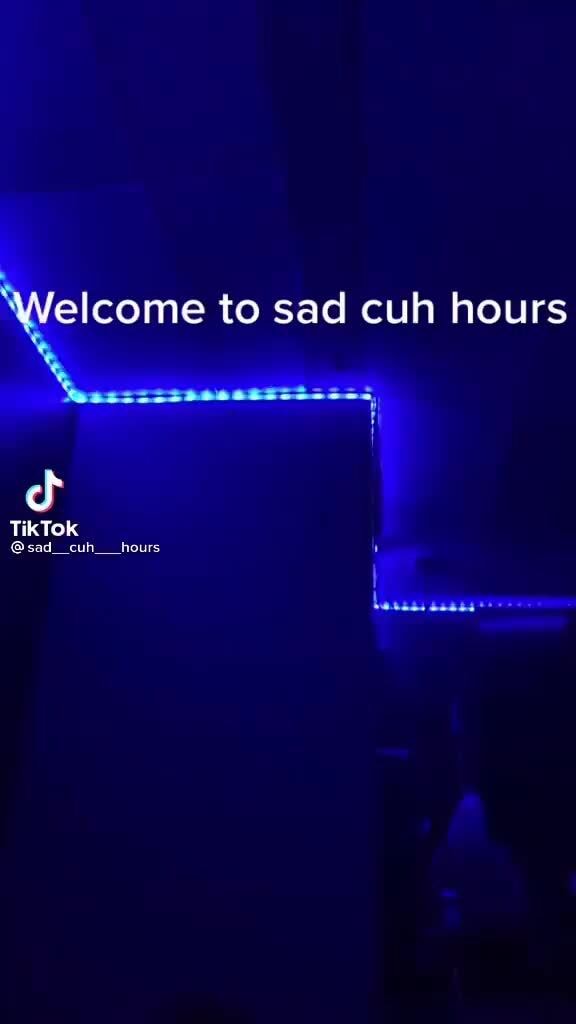 Come To Sad Cuh Hours Tiktok Sad Cuh Hours