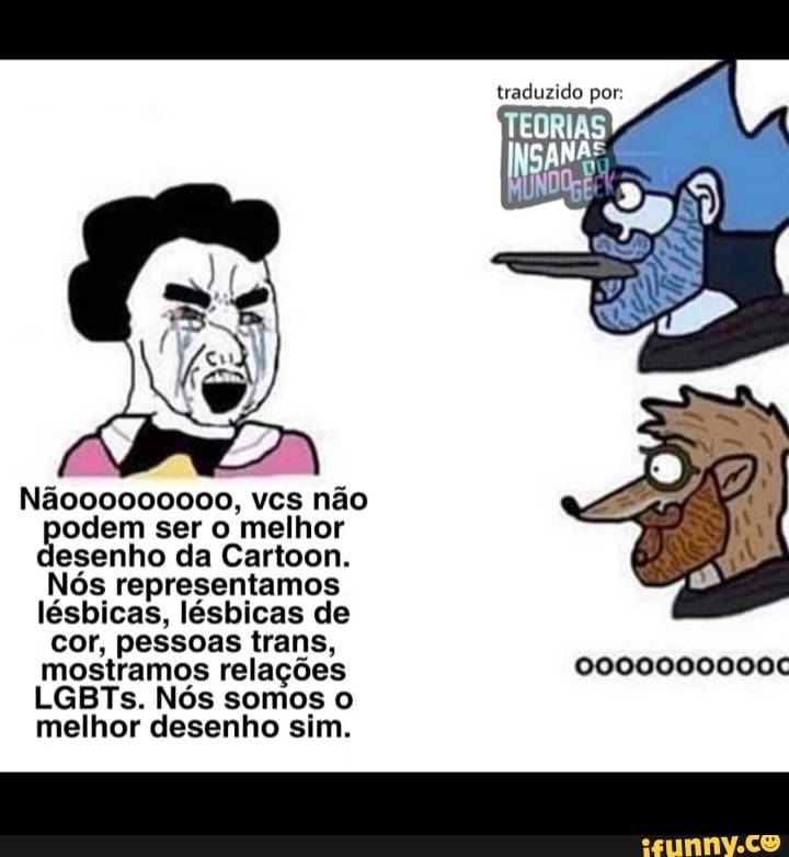 traduzido por:
Pel
odem ser o melhor
esenho da Cartoon.
Nós representamos
lésbicas, lésbicas de
cor, pessoas trans,
mostramos relações 0000000000€
LGBTs. Nos somos o
melhor desenho sim.
