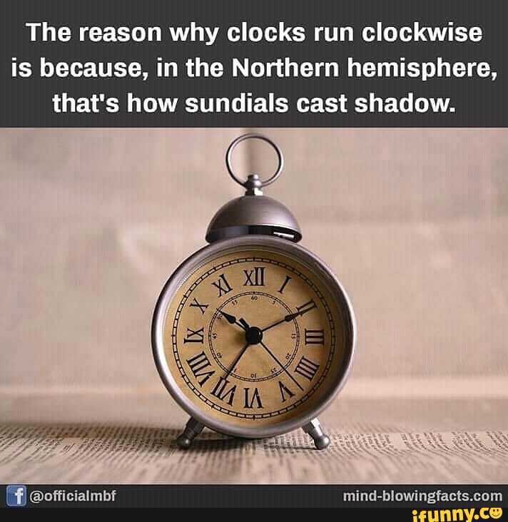 The reason why clocks run clockwise is because, in the Northern