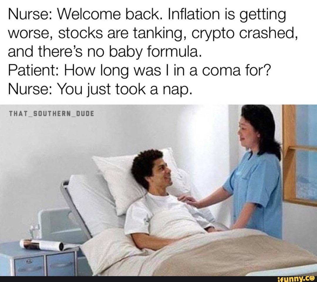 Nurse back. Inflation is getting worse, stocks are tanking, crypto crashed, and there's