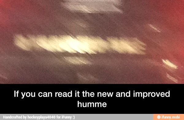 If you can read it the new and improved
TS - If you can read it the new and improved humme