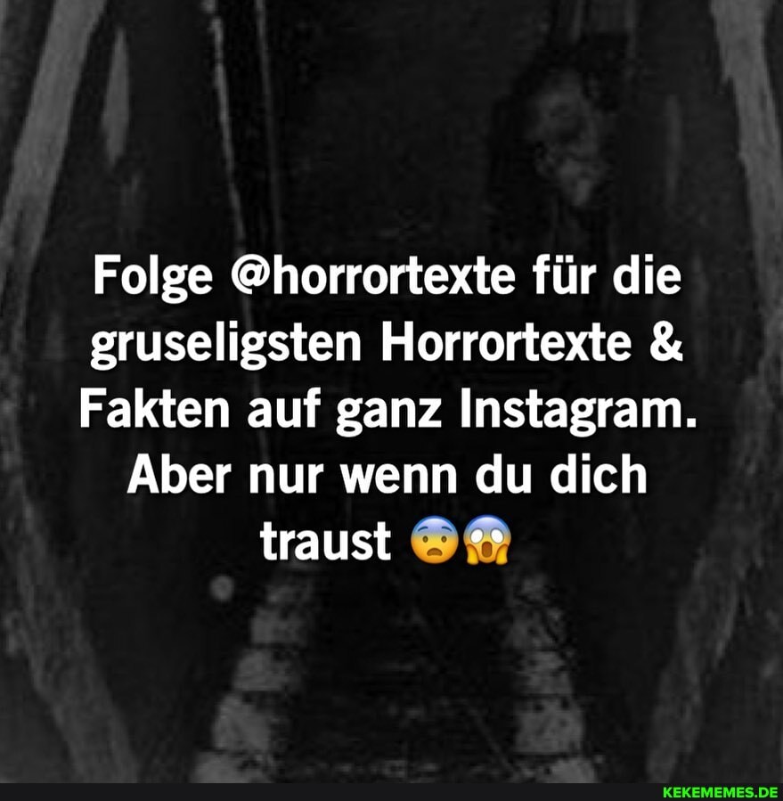 Folge @horrortexte für die gruseligsien Horrortexte
Fakten auf ganz Instagram.
Aber nur wenn du dich traust