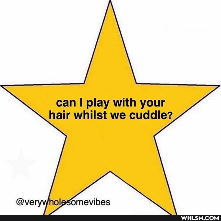 can I play with your hair whilst we cuddle?