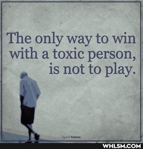 I The only way to win I with a toxic person, I
is not to play.