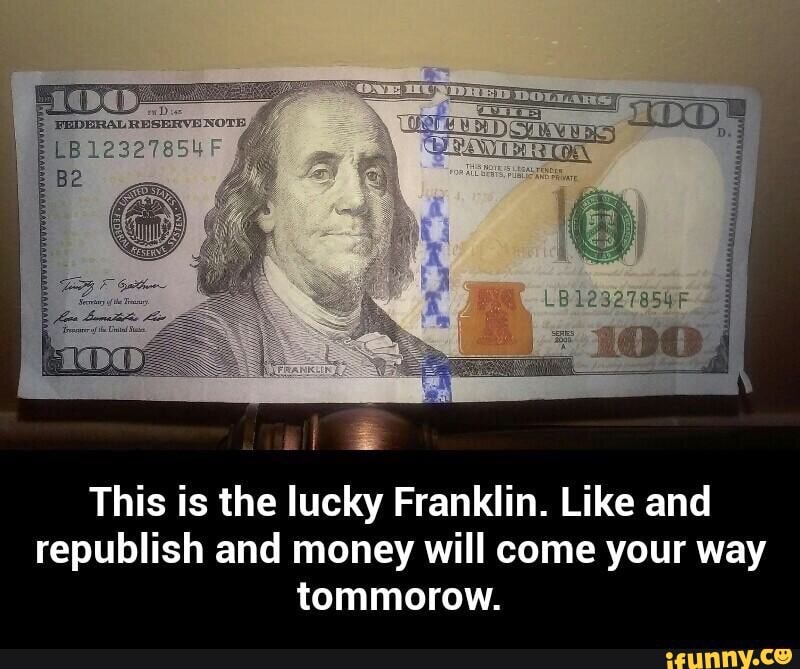 This is the lucky Franklin. Like and republish and money will come your