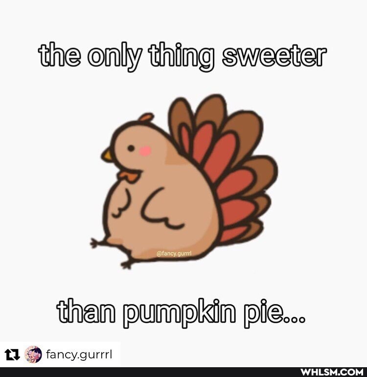 the
the only thing sweeter
than pumpkin pie...
fancy iaiirrrl