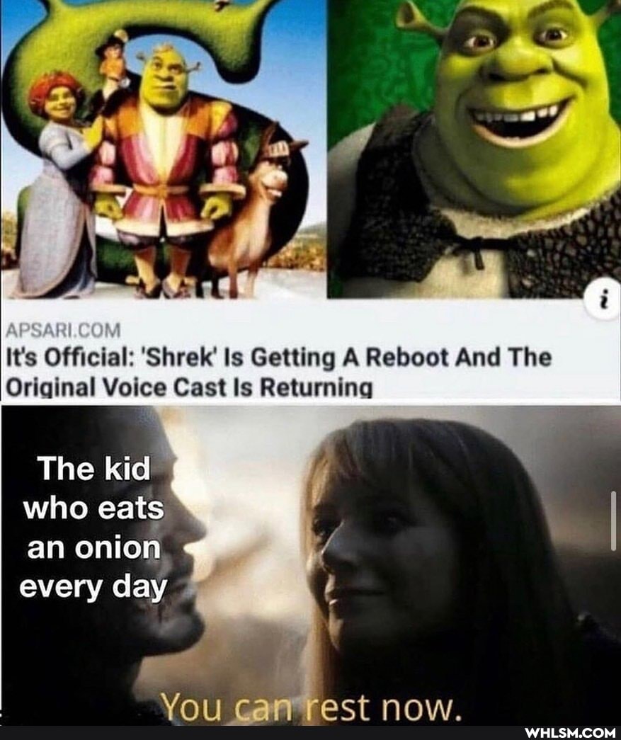 It's Official: 'Shrek' Is Getting A Reboot And The
Original Voice Cast Is Returning
APSARI COM
The kid who eats an onion every day
Vnit Fan act nnw