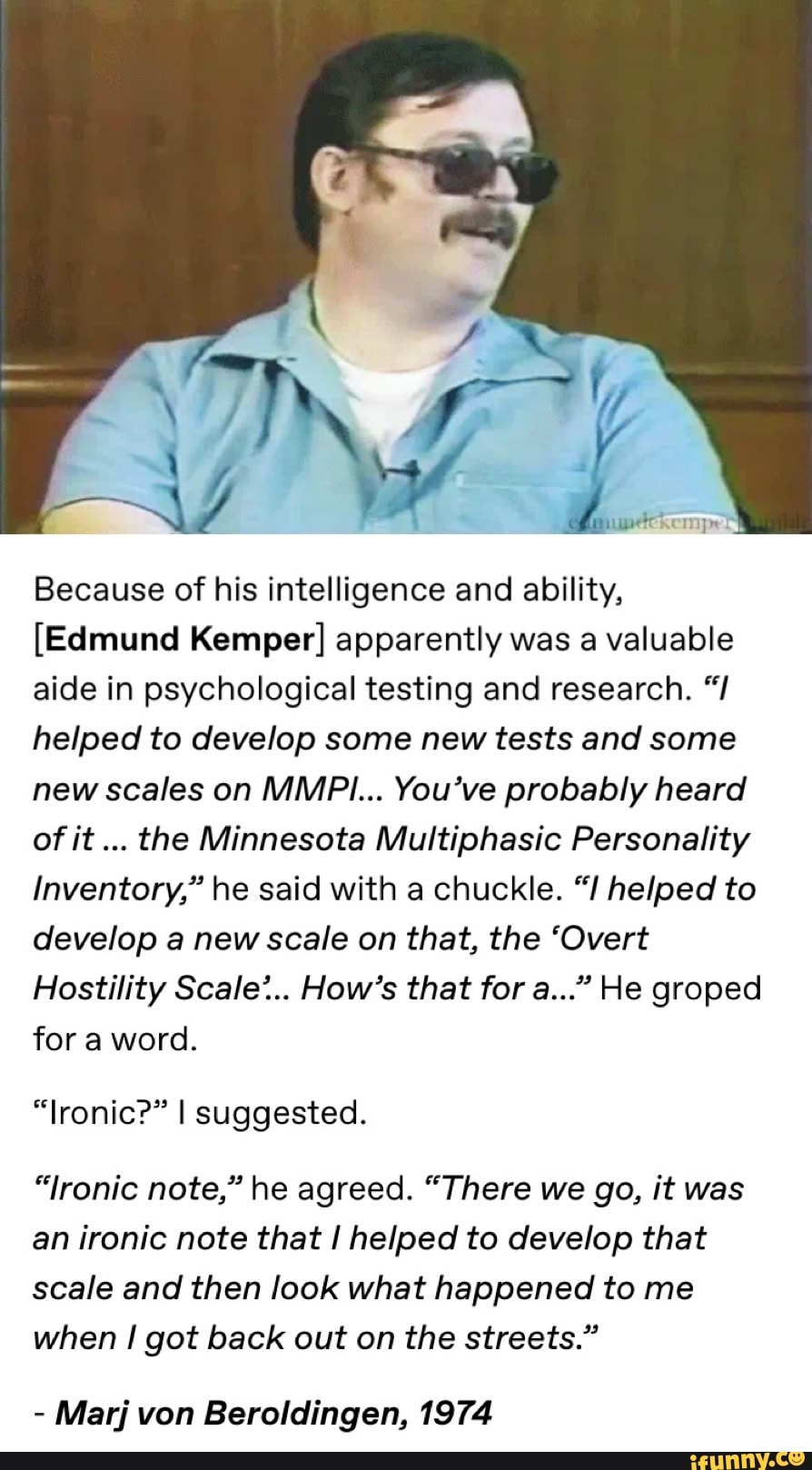 Because of his intelligence and ability, [Edmund Kemper] apparently was