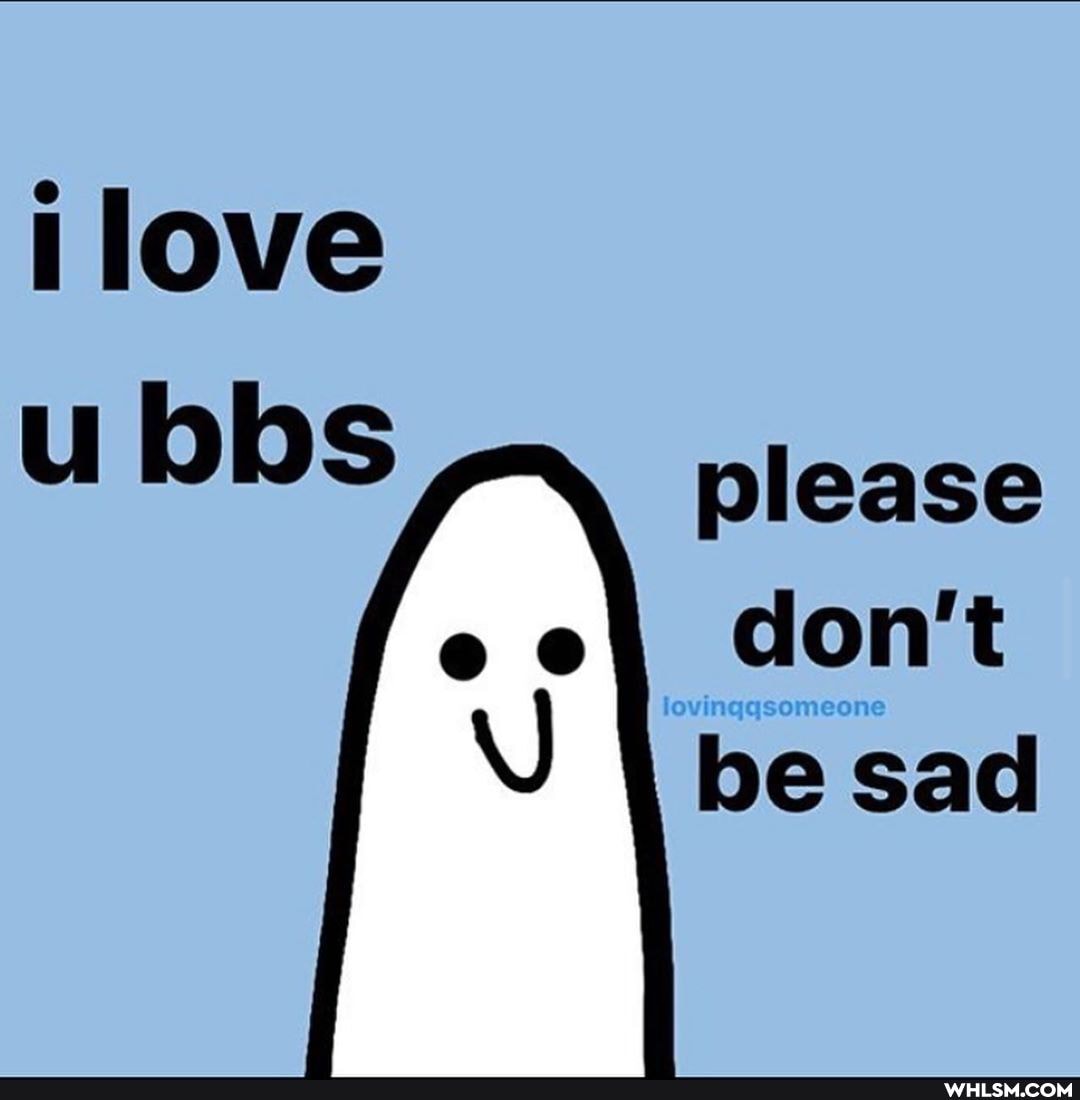 love please
don't be sad