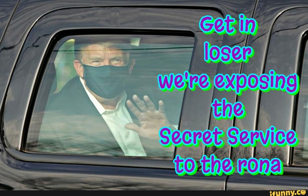 getinloser, meangirls, trump, covid, secretservice, walterreed, oc