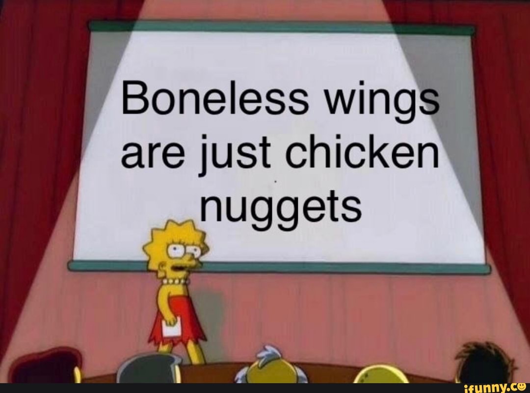 Boneless wing are just chicken nuggets É iFunny