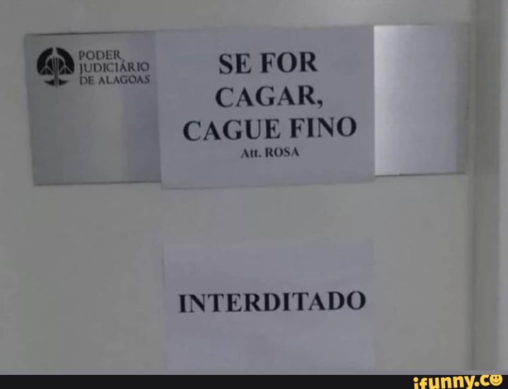 SE FOR CAGAR,
CAGUE FINO
AM. ROSA
INTERDITADO