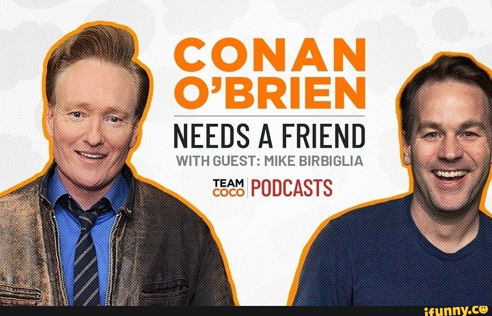 This! 17+  Reasons for  Conan O'brien Needs A Friend Podcast Sona: Conan o'brien needs a friendconan o'brien needs a friend #3: