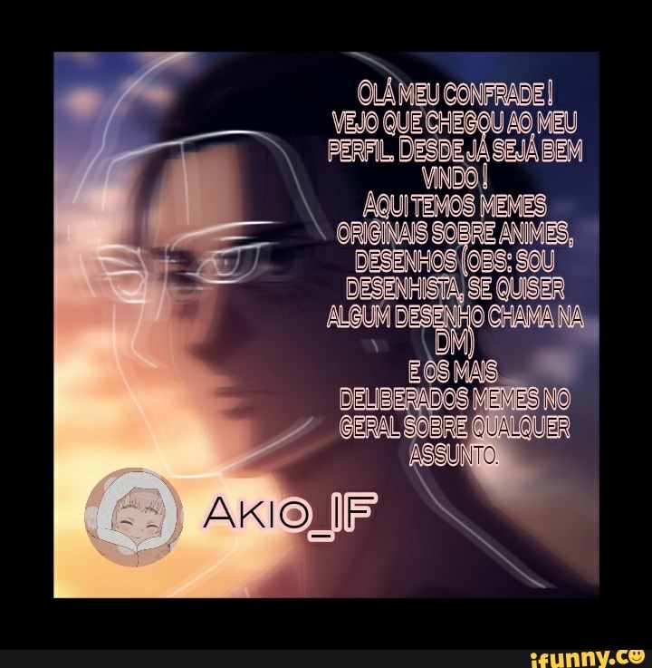 PERFIL, BEM VINDOI MEMES
AQUITEMOS MEMES ORIGINAIS SOBRE ANIMES,
DESENHOS SOU
DESENHISTA, SE QUISER D (O CRAMANA DELIBE EMESNO