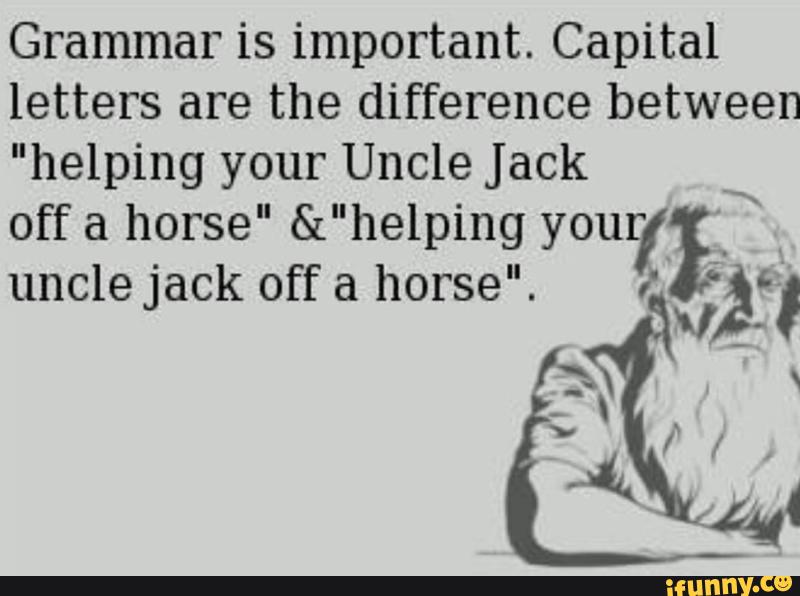 Grammar is important. Capital letters are the difference between