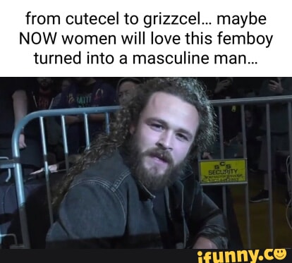 From cutecel to grizzcel... maybe NOW women will love this femboy ...