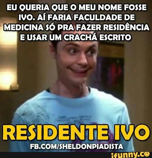 EU QUERIA QUE O MEU NOME FOSSE
IVO. AÍ FARIA FACULDADE DE
MEDICINA SÓ PRAJFAZER RESIDÊNCIA
E USAR UM
CRAC CHÁ ESCRITO