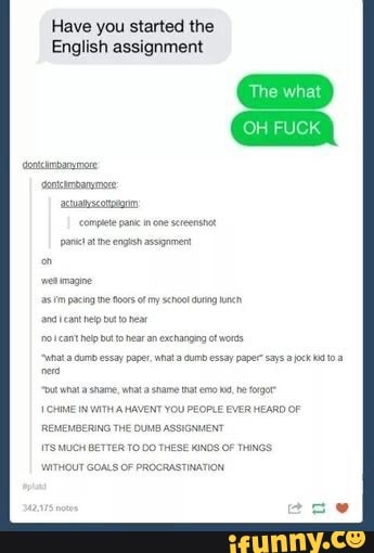 Have you started the
English assignment
INT A HAVENT YOU PEOPLE EVER HEARD OF