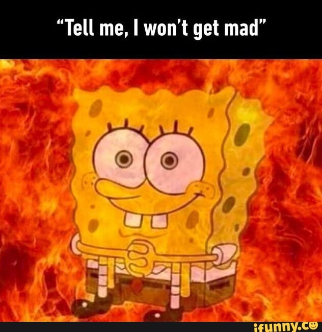 "Tell me, won't get mad"
