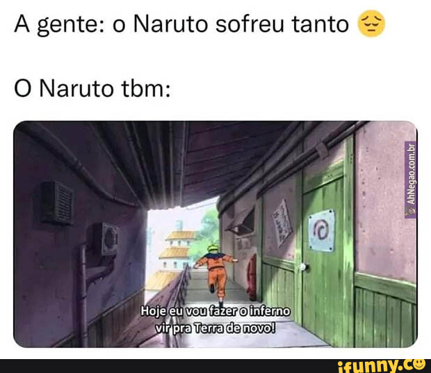 Gente: o Naruto sofreu tanto O Naruto tbm: - iFunny