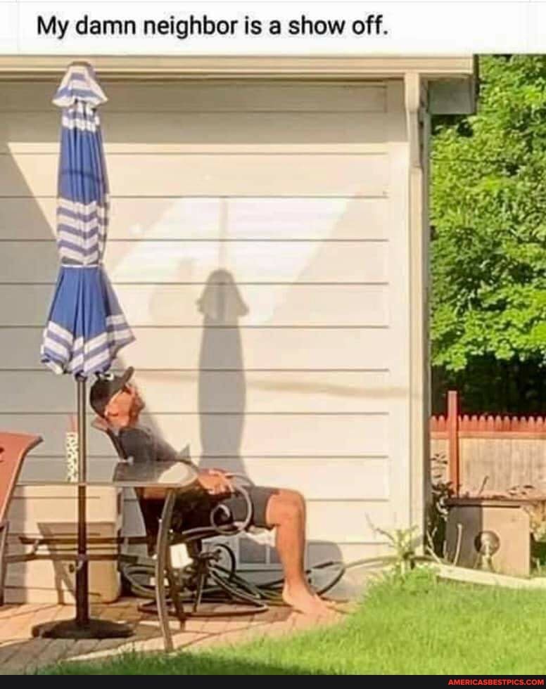 My damn neighbor is a show off.
IX
IR