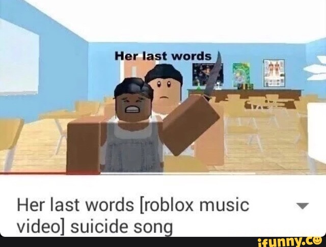 Her Last Words Her Last Words Roblox Music V Video Suicide Song Ifunny